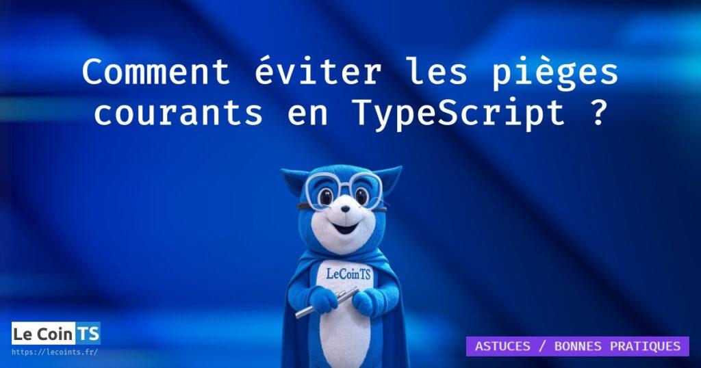 Tuto montrant des pièges classiques TypeScript et comment les éviter en utilisant des bonnes pratiques de codage TS, pour un code plus solide