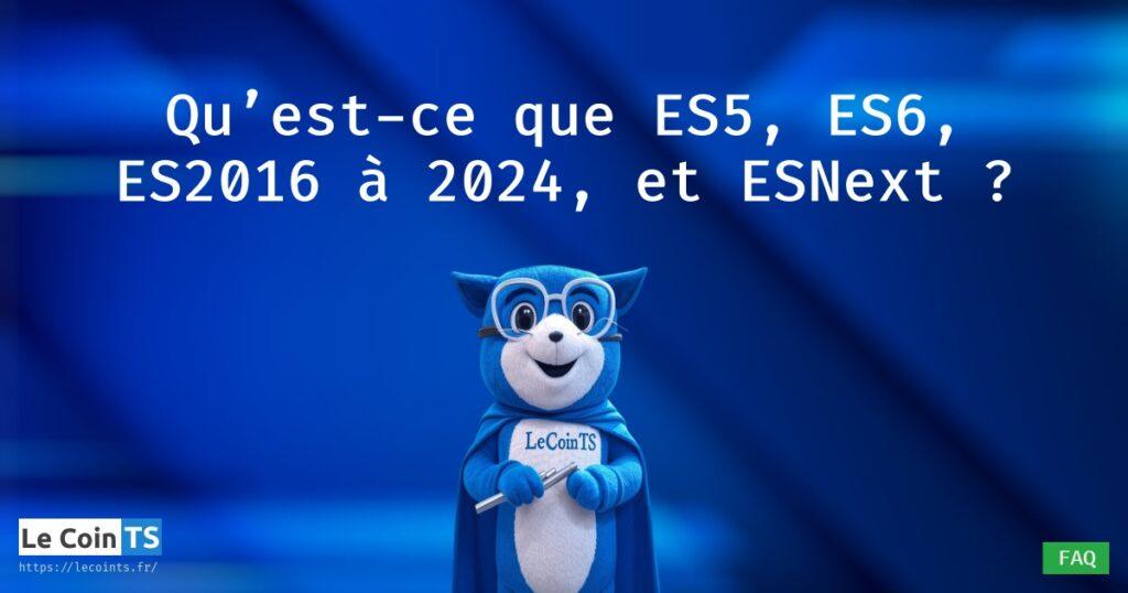 Guide complet ES5 ES6 ES2016 à 2024 et ESNext, avec détail fonctionnalités javascript supplémentaire pour ces normes ECMAScript pour débutant JS/TS