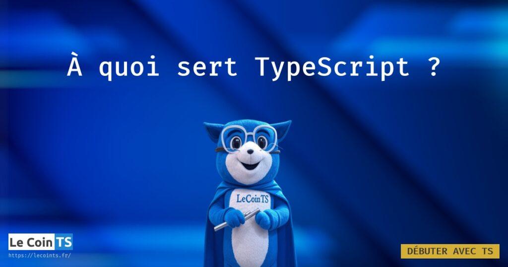 Utilité typescript à quoi il sert en pratique, par rapport à Javascript, pour bien débuter la programmation TS avec des bases en JS débutant